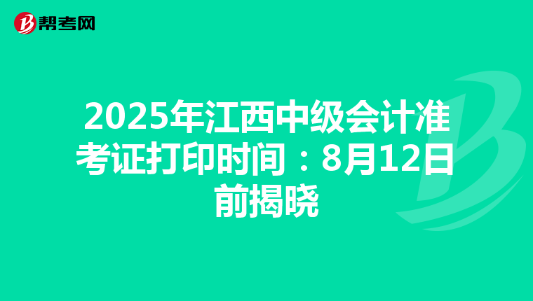 2025年江西中级会计准考证打印时间：8月12日前揭晓