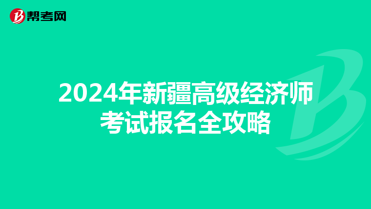 2024年新疆高级经济师考试报名全攻略