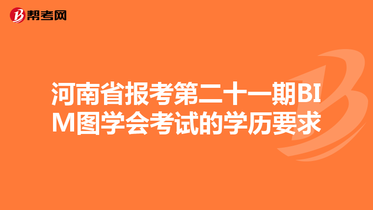 河南省报考第二十一期BIM图学会考试的学历要求