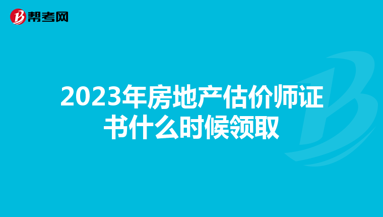 2023年房地产估价师证书什么时候领取