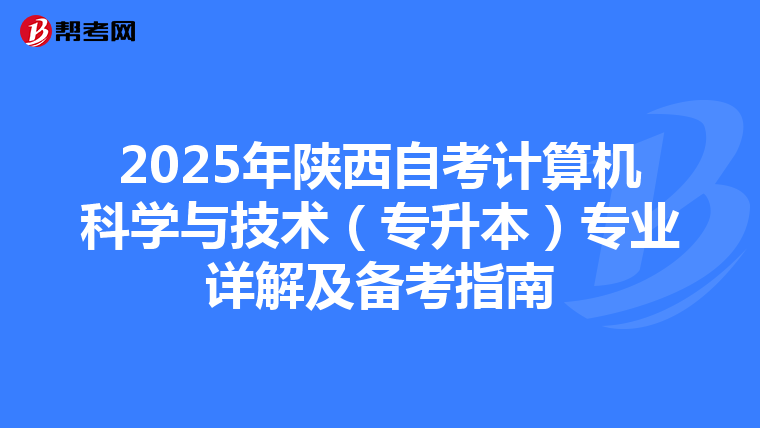 2025年陕西自考计算机科学与技术（专升本）专业详解及备考指南
