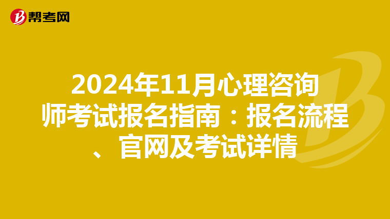 2024年11月心理咨询师考试报名指南：报名流程、官网及考试详情