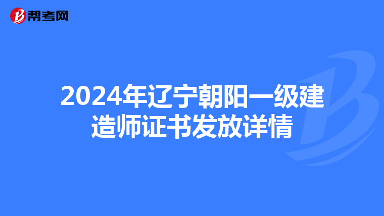 2024年辽宁朝阳一级建造师证书发放详情