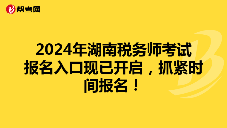 2024年湖南税务师考试报名入口现已开启，抓紧时间报名！