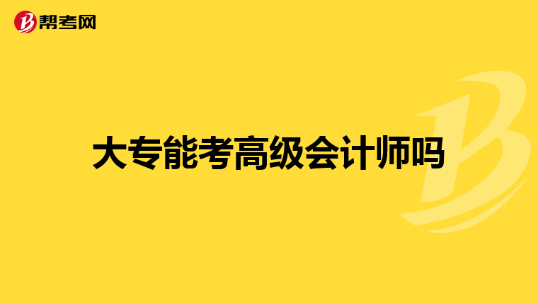 大专能考高级会计师吗