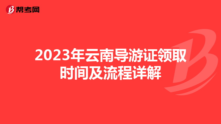 2023年云南导游证领取时间及流程详解