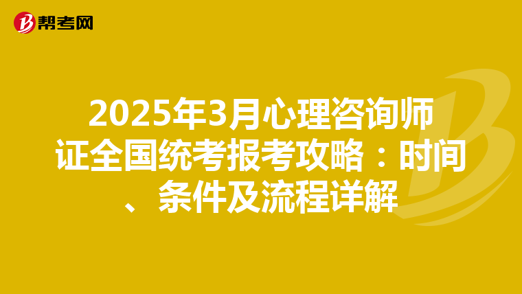 2025年3月心理咨询师证全国统考报考攻略：时间、条件及流程详解