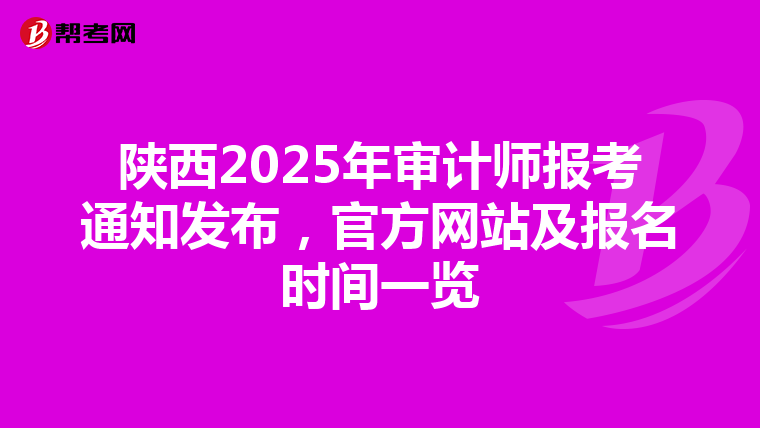 陕西2025年审计师报考通知发布，官方网站及报名时间一览