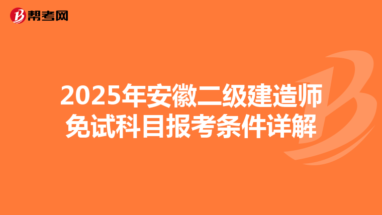 2025年安徽二级建造师免试科目报考条件详解