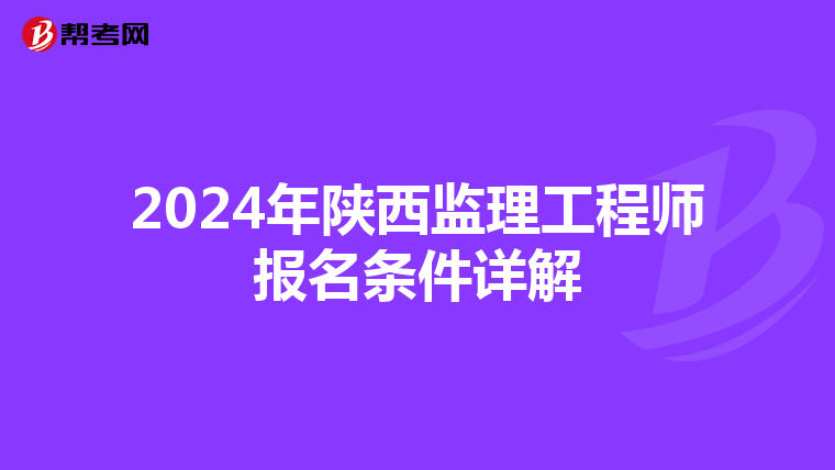 2024年陕西监理工程师报名条件详解
