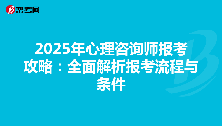 2025年心理咨询师报考攻略：全面解析报考流程与条件