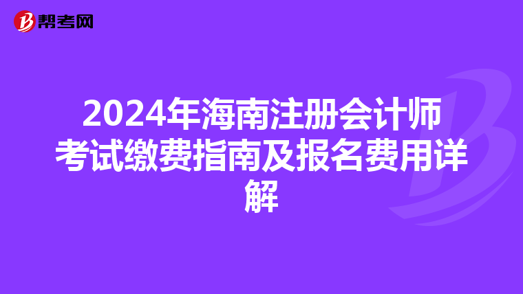 2024年海南注冊會計師考試繳費指南及報名費用詳解