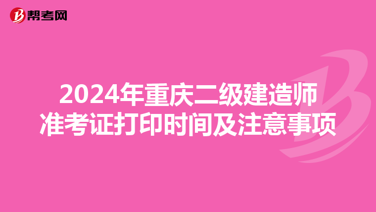 2024年重庆二级建造师准考证打印时间及注意事项