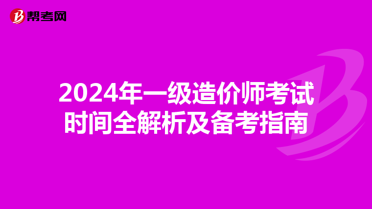 2024年一级造价师考试时间全解析及备考指南