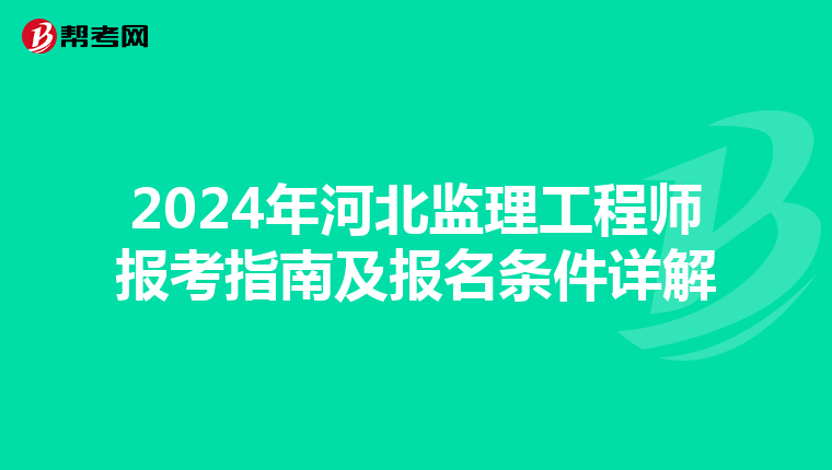 2024年河北监理工程师报考指南及报名条件详解