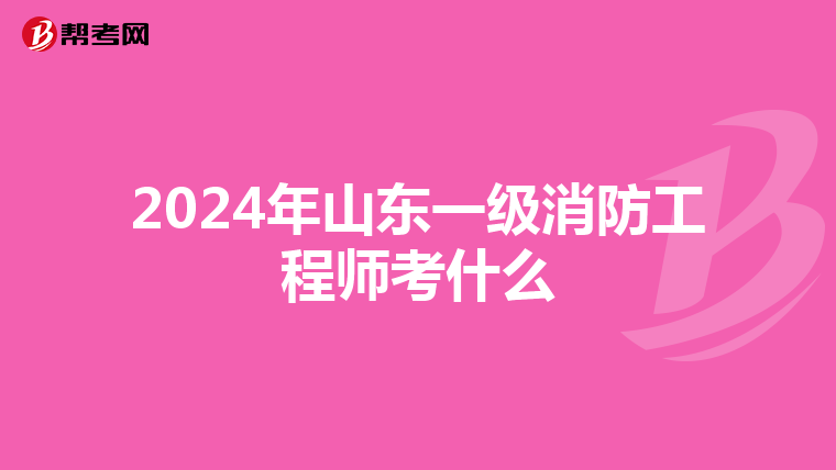 2024年山东一级消防工程师考什么
