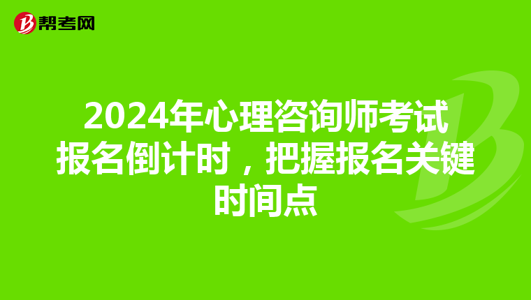 2024年心理咨询师考试报名倒计时，把握报名关键时间点