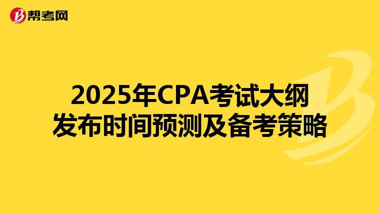 2025年CPA考试大纲发布时间预测及备考策略