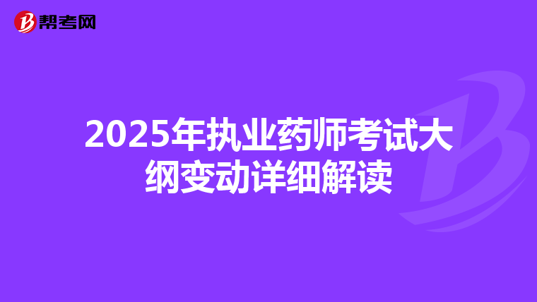 2025年执业药师考试大纲变动详细解读