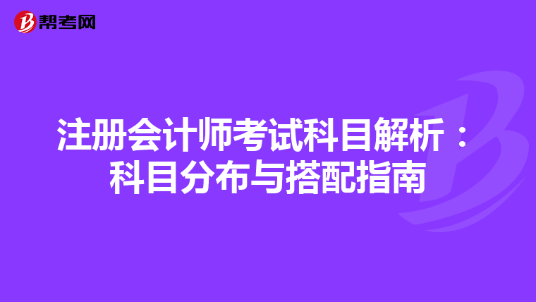 注冊(cè)會(huì)計(jì)師考試科目解析:科目分布與搭配指南