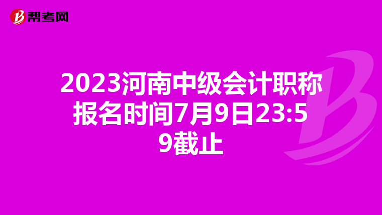 2023河南中級會計職稱報名時間7月9日23:59截止