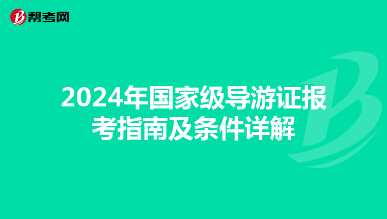 2024年国家级导游证报考指南及条件详解