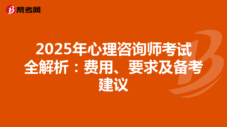2025年心理咨询师考试全解析：费用、要求及备考建议