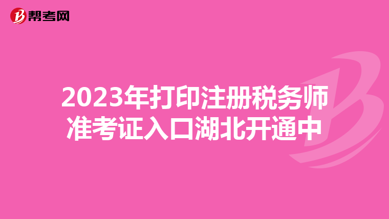 2023年打印注册税务师准考证入口湖北开通中