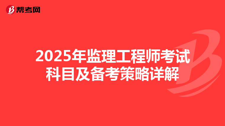 2025年监理工程师考试科目及备考策略详解