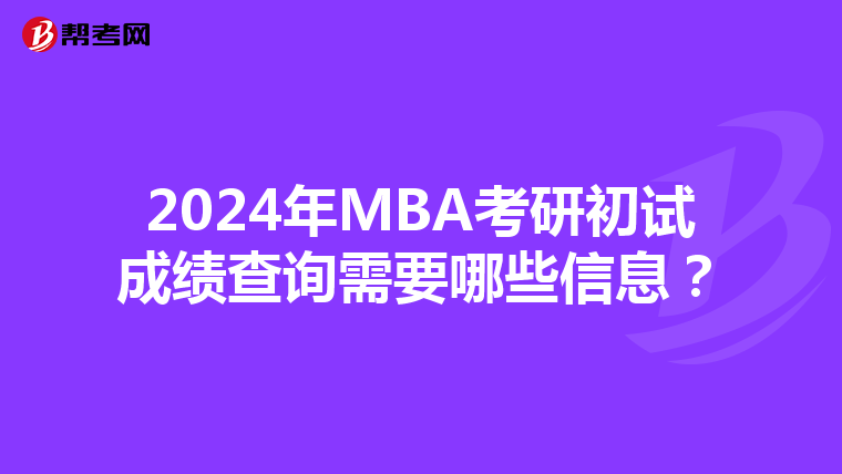 2024年MBA考研初試成績(jī)查詢需要哪些信息？