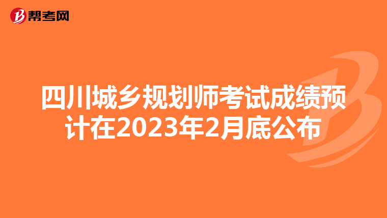 四川城乡规划师考试成绩预计在2023年2月底公布