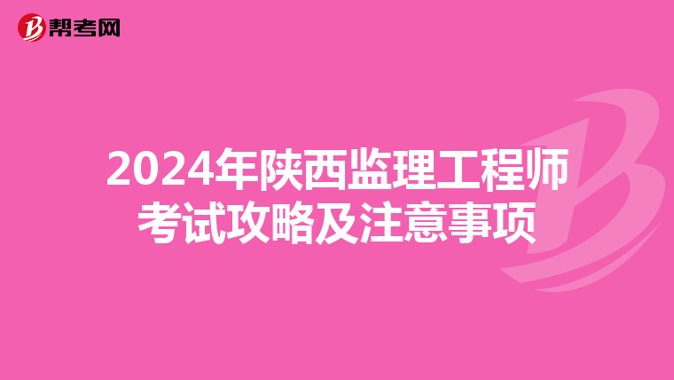 2024年陕西监理工程师考试攻略及注意事项