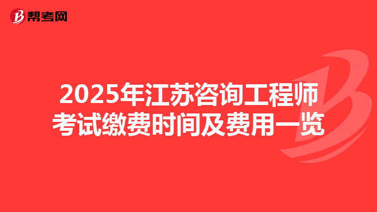 2025年江苏咨询工程师考试缴费时间及费用一览