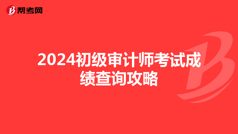 2024初级审计师考试成绩查询攻略