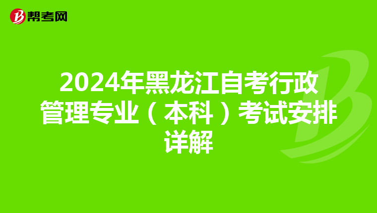 2024年黑龙江自考行政管理专业（本科）考试安排详解