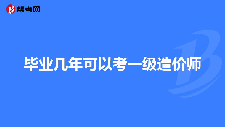 毕业几年可以考一级造价师