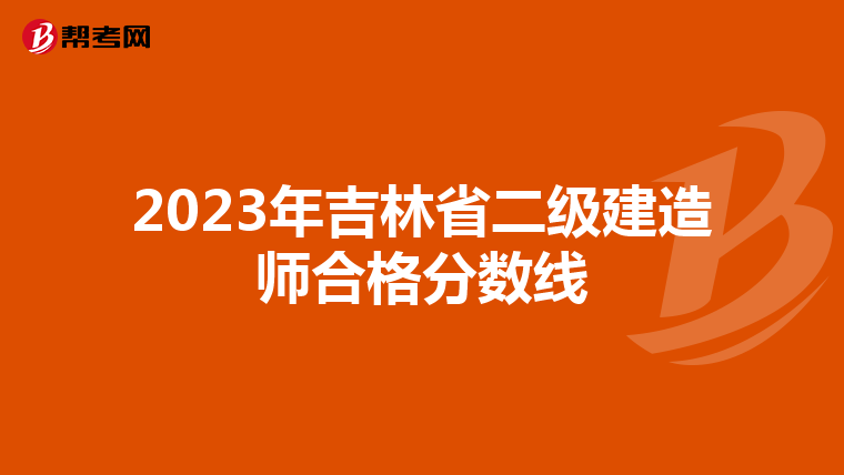 2023年吉林省二级建造师合格分数线