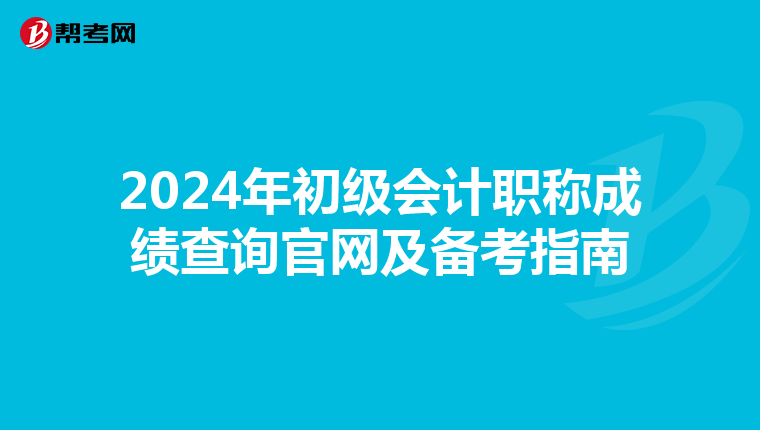 2024年初级会计职称成绩查询官网及备考指南