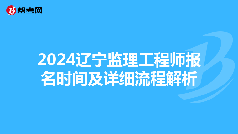 2024辽宁监理工程师报名时间及详细流程解析