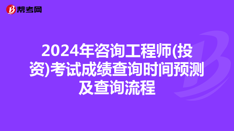 2024年咨询工程师(投资)考试成绩查询时间预测及查询流程