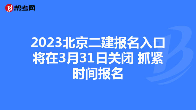2023北京二建报名入口将在3月31日关闭 抓紧时间报名