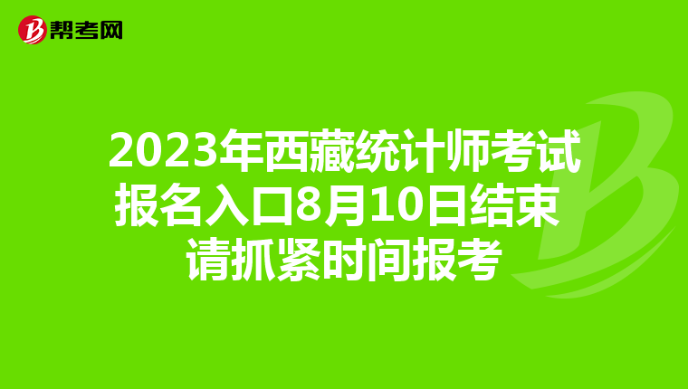 2023年西藏统计师考试报名入口8月10日结束 请抓紧时间报考