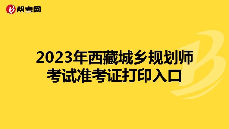 2023年西藏城乡规划师考试准考证打印入口
