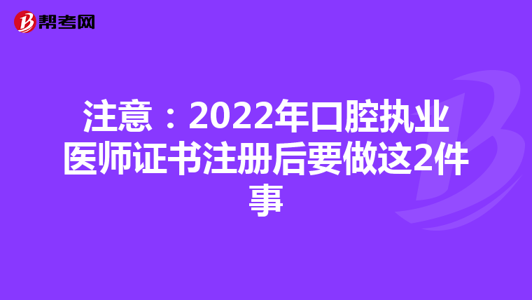 注意：2022年口腔執業醫師證書注冊后要做這2件事