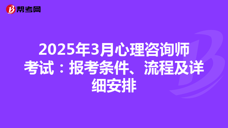 2025年3月心理咨询师考试：报考条件、流程及详细安排