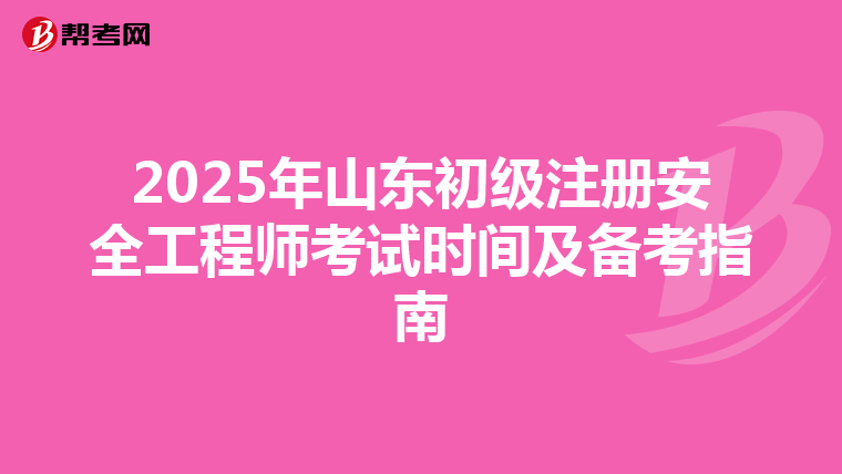 2025年山東初級注冊安全工程師考試時間及備考指南