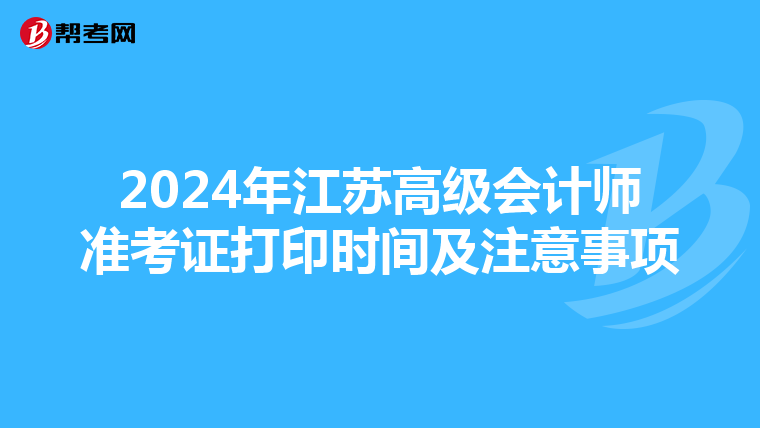 2024年江蘇高級會計師準考證打印時間及注意事項