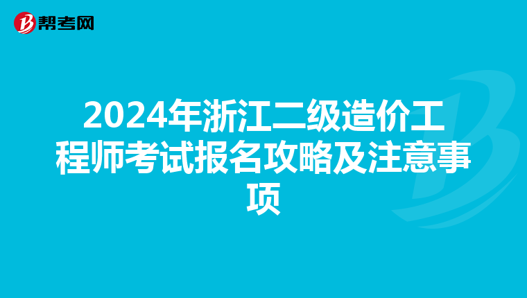 2024年浙江二级造价工程师考试报名攻略及注意事项
