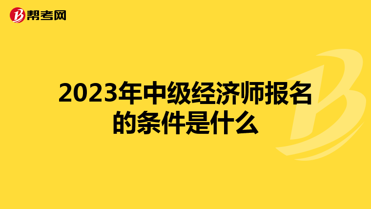 2023年中級經濟師報名的條件是什么
