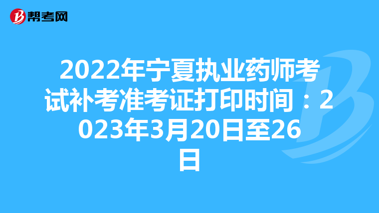 2022年宁夏执业药师考试补考准考证打印时间：2023年3月20日至26日